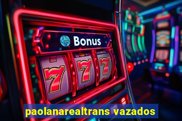 paolanarealtrans vazados